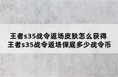 王者s35战令返场皮肤怎么获得 王者s35战令返场保底多少战令币